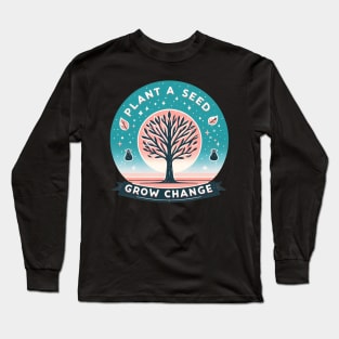 Plant A Seed, Grow Change - #SAVETREES Long Sleeve T-Shirt